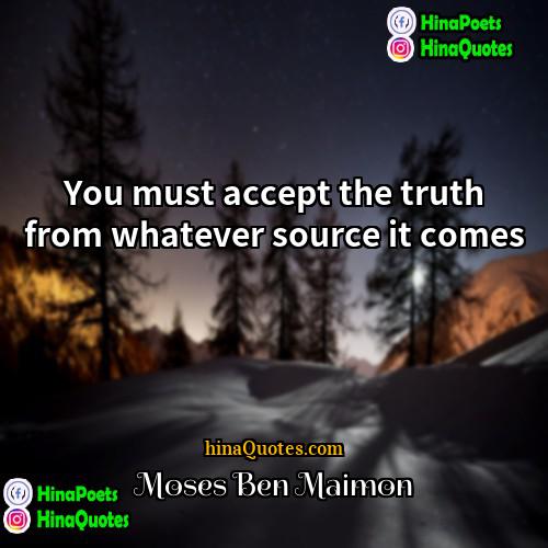 Moses Ben Maimon Quotes | You must accept the truth from whatever